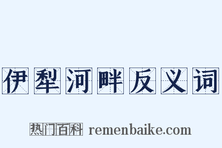 伊犁河畔反义词是什么意思的图片